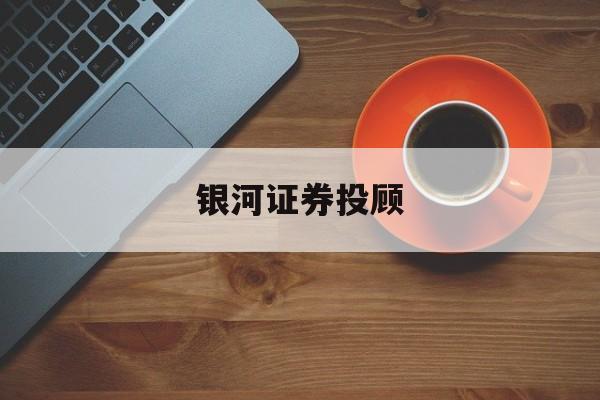银河证券投顾(银河证券投顾服务怎么收费)